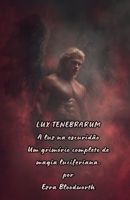 LUX TENEBRARUM, A luz na escuridão: Um grimório completo de magia luciferiana. (Portuguese Edition) B0GWSLMGDR Book Cover
