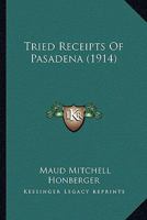 Tried Receipts of Pasadena: Compiled for the Benefit of the William A. Scripps Home for Aged People, the Pasadena Children's Training Society, the Pasadena Charitable League, the Pasadena Day Nursery 1120947510 Book Cover