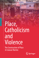 Place, Catholicism and Violence: The Construction of Place in Caracas’ Barrios 9819946883 Book Cover