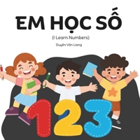 Em H?c S?: I Learn Numbers, A Vietnamese Numbers Book With Special Edition Toward The End For Vietnamese Accents and Consonants of More Than One Letter B0CQMDV73Q Book Cover