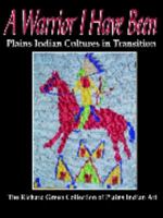 A Warrior I Have Been: Plains Indian Cultures in Transition: The Richard Green Collection of Plains Indian Art 096714941X Book Cover