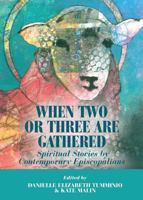 When Two or Three Are Gathered: Spiritual Stories by Contemporary Episcopalians 0880283645 Book Cover