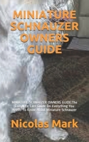 MINIATURE SCHNAUZER OWNERS GUIDE: MINIATURE SCHNAUZER OWNERS GUIDE:The Complete Care Guide On Everything You Needs To Know About Miniature Schnauzer B08SZ1F585 Book Cover