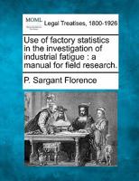 Use of Factory Statistics in the Investigation of Industrial Fatigue; A Manual for Field Research 1240113595 Book Cover