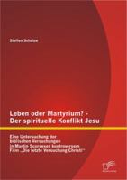 Leben Oder Martyrium? - Der Spirituelle Konflikt Jesu: Eine Untersuchung Der Biblischen Versuchungen in Martin Scorseses Kontroversem Film Die Letzte 3842891539 Book Cover