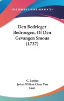 Den Bedrieger Bedroogen, Of Den Gevangen Smous (1737) 1104728486 Book Cover