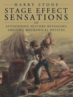 Stage Effect Sensations: An Astounding History Revealing Amazing Mechanical Devices 1452055203 Book Cover