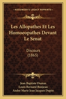 Les Allopathes Et Les Homoeopathes Devant Le Senat: Discours (1865) 1148376607 Book Cover