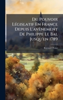 Du Pouvoir LÃ(c)gislatif En France Depuis L'avènement De Philippe Le Bal Jusqu'en 1789 (French Edition) 1023840863 Book Cover