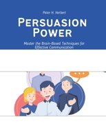 Persuasion Power: Master the Brain-Based Techniques for Effective Communication B0F5JZH37S Book Cover