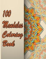 100 Mandalas Coloring Book: An Adult Coloring Book Featuring 100 of the World’s Most Beautiful Mandalas for Stress Relief and Relaxation. Vol 39 B08WNY4YL1 Book Cover