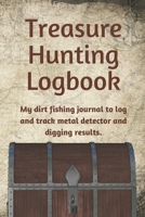 Treasure Hunting Logbook: My dirt fishing journal to log and track metal detector and digging results. 1710358548 Book Cover