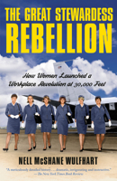 The Great Stewardess Rebellion: How Women Launched a Workplace Revolution at 30,000 Feet 0385546459 Book Cover