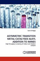 ASYMMETRIC TRANSITION METAL-CATALYSED ALKYL ADDITION TO IMINES: High throughput screening of iridium and rhodium catalysts 3843368511 Book Cover