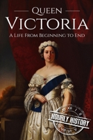 Queen Victoria: A Life From Beginning to End 1537586009 Book Cover