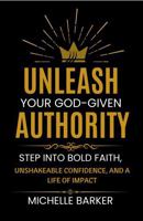 Unleash Your God -Given Authority: Step Into Bold Faith, Unshakeable Confidence, and a Life of Impact 196635603X Book Cover