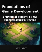 Foundations of Game Development: A Practical Guide to C# and the MonoGame Framework B0FTDL6K9V Book Cover