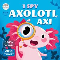 I-Spy Fun Adventures of Axolotl Axi: Find fish, jellyfish, turtles, and more in a search-and-find journey! (Fun Activity Books for Kids) 1967316007 Book Cover