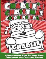 Charlie's Christmas Coloring Book: A Personalized Name Coloring Book Celebrating the Christmas Holiday 1541040686 Book Cover
