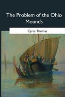 The problem of the Ohio mounds (Bulletin / U.S. Bureau of American Ethnology) 1546654585 Book Cover