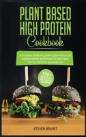 Plant Based High Protein Cookbook: A Complete Cookbook Guide to Grow Muscle and Improve Athletic Performance in every Sport. 100+ Healthy Delicious Recipes. Start to Transform your Body Now B084QGRKFW Book Cover