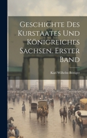 Geschichte des Kurstaates und Königreiches Sachsen. Erster Band 1021617911 Book Cover