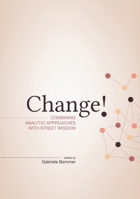 Change!: Combining Analytic Approaches with Street Wisdom 1925022641 Book Cover