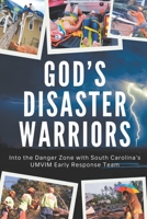 God’s Disaster Warriors: Into the Danger Zone with South Carolina’s UMVIM Early Response Team 1966237006 Book Cover