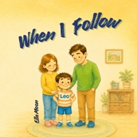 When I Follow: A Children's Book About Safety, Listening to Parents, Making Good Choices, Building Responsibility, and Learning Everyday Life Lessons (The When I... Series) B0H7J62QWZ Book Cover