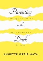 Parenting in the Dark: Letting Go of Shame While Holding on to Hope B0C15B2SLV Book Cover