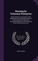 Housing by Voluntary Enterprise: Being Chiefly an Examination of the Arguments Concerning the Provis 1022142615 Book Cover