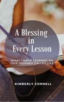 A Blessing in Every Lesson: What I Have Learned on This Journey Called Life 0578652455 Book Cover