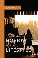 JOURNAL: IT'S NOT A HOBBY, IT'S A LIFESTYLE: A journal with an equestrian themed cover with a HORSE related quote - to write your everyday activities, thoughts and goals 1655993917 Book Cover