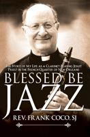 Blessed Be Jazz: The Story of My Life as a Clarinet-Playing Jesuit Priest in the French Quarter of New Orleans 0925417890 Book Cover