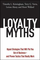 Loyalty Myths: Hyped Strategies That Will Put You Out of Businessand Proven Tactics That Really Work 0471743151 Book Cover
