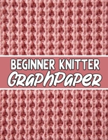 beginner knitter GraphPaper: perfect knitter's gifts for all beginner knitter. if you are beginning knitter this can helps you to do your work 165155434X Book Cover