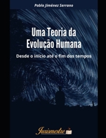 Uma teoria da evolução humana: Desde o início até o fim dos tempos 6586893089 Book Cover