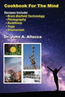 Cookbook For The Mind: Recipes Include: Brain Biofield Technology, Photography, Buddhism, Yoga, Shamanism 169169861X Book Cover