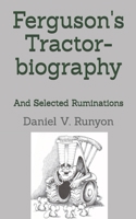 Ferguson's Tractor-biography: And Selected Ruminations 1878559257 Book Cover