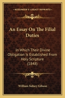 An Essay On The Filial Duties: In Which Their Divine Obligation Is Established From Holy Scripture 1166434982 Book Cover