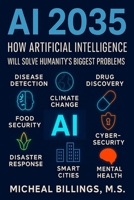 AI 2035: How Artificial Intelligence Will Solve Humanity’s Biggest Problems B0FFTPJYRZ Book Cover