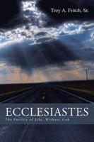 Ecclesiastes: The Futility of Life, Without God 1496935330 Book Cover