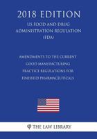 Amendments to the Current Good Manufacturing Practice Regulations for Finished Pharmaceuticals (US Food and Drug Administration Regulation) (FDA) 172725032X Book Cover