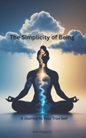 The Simplicity of Being: A Journey to Your True Self B0FMYN22S2 Book Cover