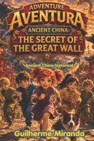 Ancient China historical: Adventure Team • Ancient China: The Secret of the Great Wall (Adventure Team - Time Travelers Series) B0H7CFSPHM Book Cover