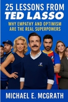 25 Lessons from Ted Lasso: Why Empathy and Optimism Are The Real Superpowers B0FS7PZY64 Book Cover