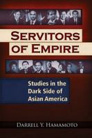 Servitors of Empire: Studies in the Dark Side of Asian America 1937584860 Book Cover