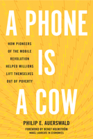 A Phone Is a Cow: How Pioneers of the Mobile Revolution Helped Millions Lift Themselves Out of Poverty 1647127106 Book Cover