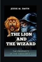THE LION AND THE WIZARD: THE PROPHECY OF THE TWO FORCES B0F9319T2S Book Cover