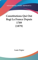 Constitutions Qui Ont Regi La France Depuis 1789 (1879) 1160837384 Book Cover